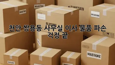 천안 쌍용동 사무실 이사, 물품 파손 걱정 끝!